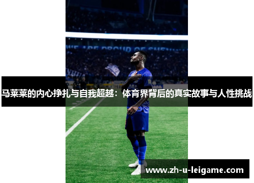 马莱莱的内心挣扎与自我超越：体育界背后的真实故事与人性挑战